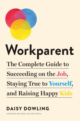 Workparent : the complete guide to succeeding on the job, staying true to yourself, and raising happy kids  cover image cdn