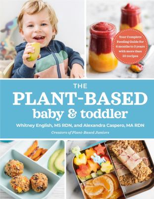 The plant-based baby & toddler : your complete feeding guide for 6 months to 3 years with more than 50 recipes cover image