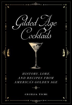 Gilded Age cocktails : history, lore, and recipes from America's golden age cover image