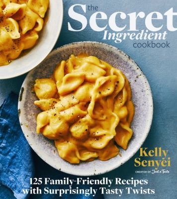 The secret ingredient cookbook : 125 family-friendly recipes with surprisingly tasty twists cover image