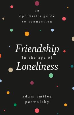 Friendship in the age of loneliness : an optimist's guide to connection cover image