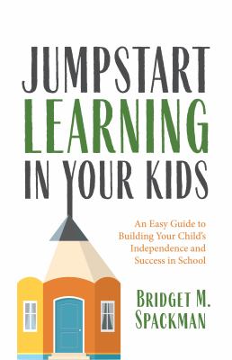 Jumpstart learning in your kids : an easy guide to building your child's independence and success in school cover image