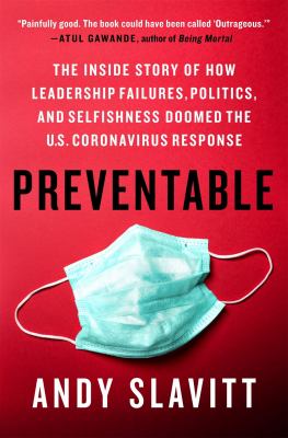 Preventable : the inside story of how leadership failures, politics, and selfishness doomed the U.S. Coronavirus response cover image