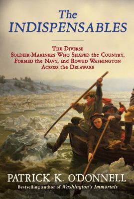 The indispensables : the diverse soldier-mariners who shaped the country, formed the Navy, and rowed Washington across the Delaware cover image