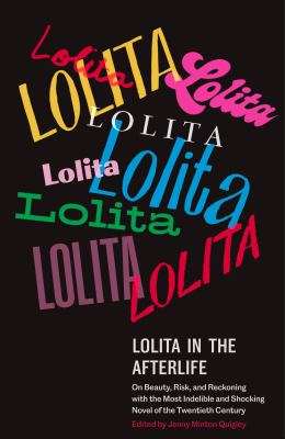 Lolita in the afterlife : on beauty, risk, and reckoning with the most indelible and shocking novel of the twentieth century cover image