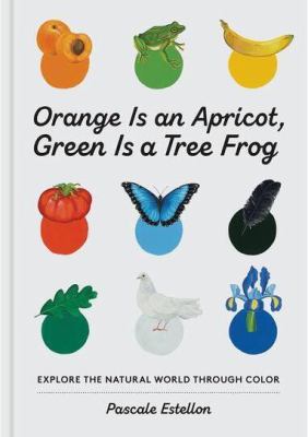 Orange is an apricot, green is a tree frog : explore the natural world through color cover image