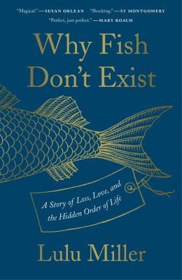 Why fish don't exist : a story of loss, love, and the hidden order of life cover image