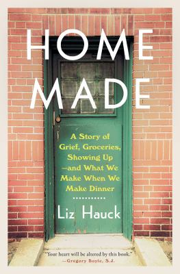 Home made : a story of grief, groceries, showing up--and what we make when we make dinner cover image