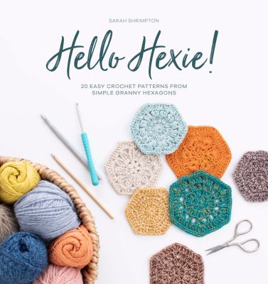 Hello hexie! : 20 easy crochet patterns from simple granny hexagons cover image