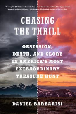 Chasing the thrill : obsession, death, and glory in America's most extraordinary treasure hunt cover image