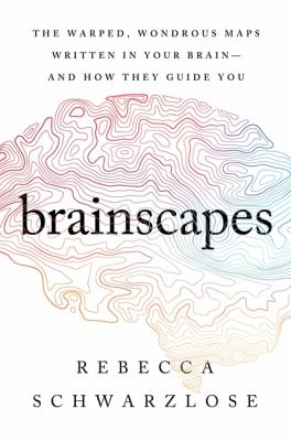 Brainscapes : the warped, wondrous maps written in your brain-and how they guide you  cover image cdn