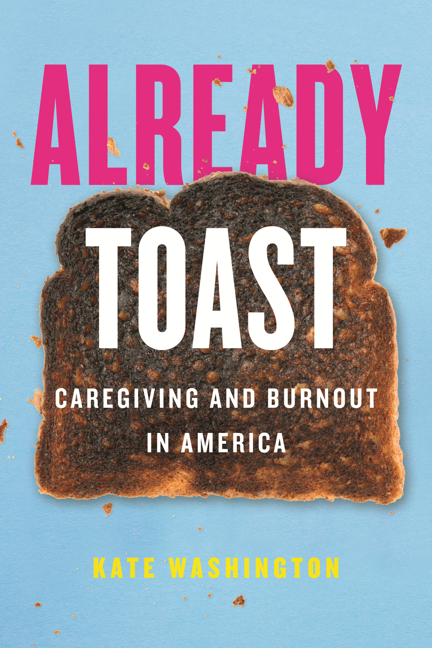 Already Toast Caregiving and Burnout in America cover image cdn
