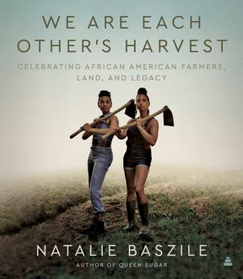 We are each other's harvest : celebrating African American farmers, land, and legacy cover image