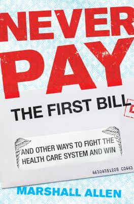 Never pay the first bill : and other ways to fight the health care system and win cover image
