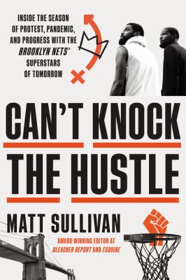 Can't knock the hustle : inside the season of protest, pandemic, and progress with the Brooklyn Nets' superstars of tomorrow  cover image cdn
