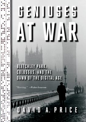 Geniuses at war : Bletchley Park, Colossus, and the dawn of the digital age  cover image cdn