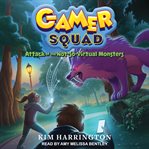 Attack of the Not-So-Virtual Monsters : Gamer Squad Series, Book 1 cover image cdn