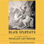 Black Spartacus : the epic life of Toussaint Louverture cover image cdn