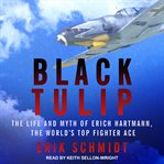 Black tulip : the life and myth of Erich Hartmann, the world's top fighter ace cover image cdn