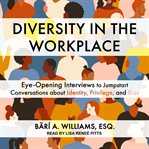 Diversity in the Workplace : Eye-Opening Interviews to Jumpstart Conversations about Identity, Privilege, and Bias cover image cdn