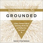 Grounded. A Fierce, Feminine Guide to Connecting to the Soil and Healing from the Ground Up cover image cdn