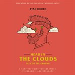 Head in the clouds, feet on the ground : a survival guide for creatives, visionaries, and dreamers cover image cdn