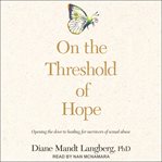On the threshold of hope : opening the door to hope and healing for survivors of sexual abuse cover image cdn