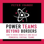 Power teams beyond borders : how to work remotely and build powerful virtual teams cover image cdn