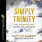 Simply Trinity : the unmanipulated Father, Son, and Spirit cover image cdn