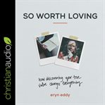 So worth loving : how discovering your true value changes everything cover image cdn