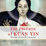 The promise of Kuan Yin : wisdom, miracles, & compassion cover image cdn