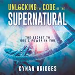 Unlocking the code of the supernatural. The Secret to God's Power in You cover image cdn