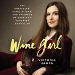 Wine girl : the obstacles, humiliations, and triumphs of America's youngest sommelier cover image cdn