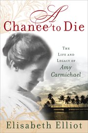A chance to die. The Life and Legacy of Amy Carmichael cover image cdn