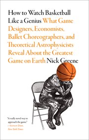 How to Watch Basketball Like a Genius : What Game Designers, Economists, Ballet Choreographers, and Theoretical Astrophysicists Reveal about the Greatest Game on Earth cover image cdn