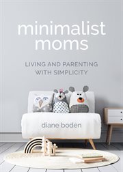 Minimalist moms : living and parenting with simplicity cover image cdn