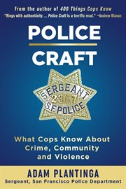 Police craft : what cops know about crime, community and violence cover image cdn
