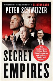 Secret empires : how the American political class hides corruption and enriches family and friends cover image cdn