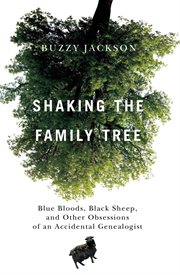 Shaking the family tree : blue bloods, black sheep, and other obsessions of an accidental genealogist cover image cdn