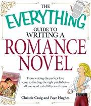 The everything guide to writing a romance novel book : from writing the perfect love scene to finding the right publisher - all you need to fulfill your dreams cover image cdn