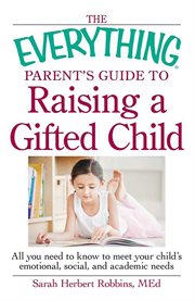 The everything parent's guide to raising a gifted child : all you need to know to meet your child's emotional, social, and academic needs cover image cdn