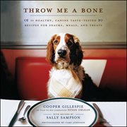 Throw me a bone : 50 healthy, canine taste-tested recipes for snacks, meals, and treats cover image cdn