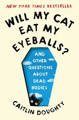 Will my cat eat my eyeballs? : and other questions about dead bodies cover image