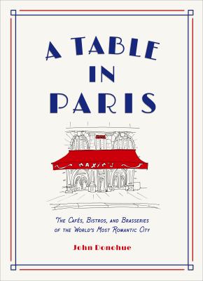 A table in Paris : the cafés, bistros, and brasseries of the world's most romantic city cover image