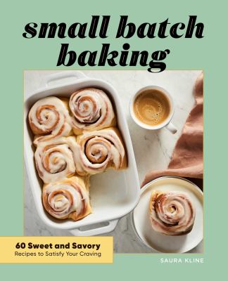 Small batch baking : 60 sweet and savory recipes to satisfy your cravings cover image