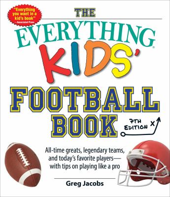 The everything kids' football book : the all-time greats, legendary teams, today's superstars-- and tips on playing like a pro cover image