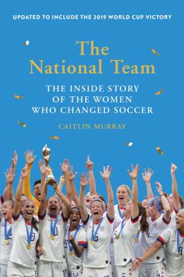 The National Team (Updated and Expanded Edition) The Inside Story of the Women Who Changed Soccer cover image