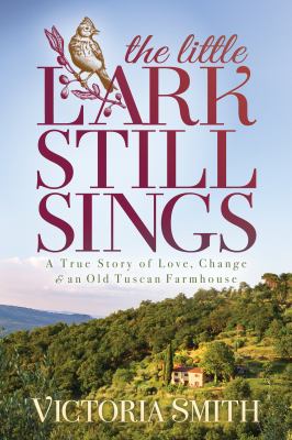 The little lark still sings : a true story of love, change & an old tuscan farmhouse cover image