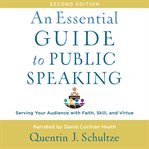 An essential guide to public speaking, 2nd edition : serving your audience with faith, skill, and virtue cover image cdn