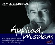 Applied Wisdom : Bad News Is Good News and Other Insights That Can Help Anyone Be a Better Manager cover image cdn